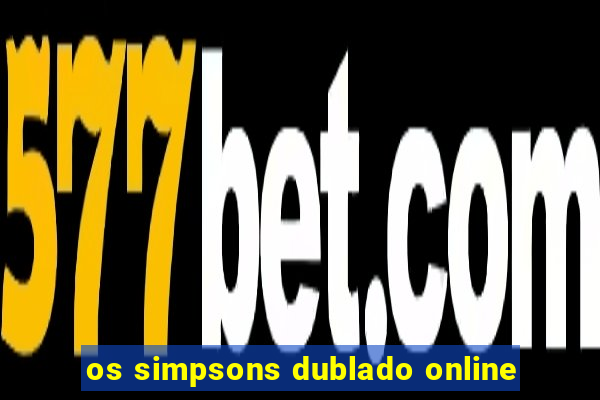 os simpsons dublado online