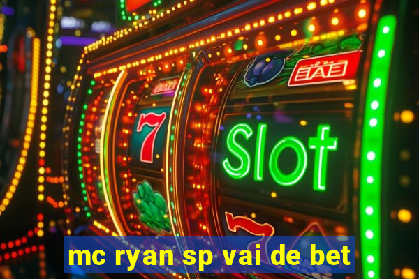 mc ryan sp vai de bet