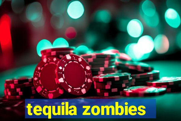 tequila zombies