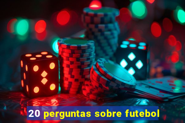 20 perguntas sobre futebol