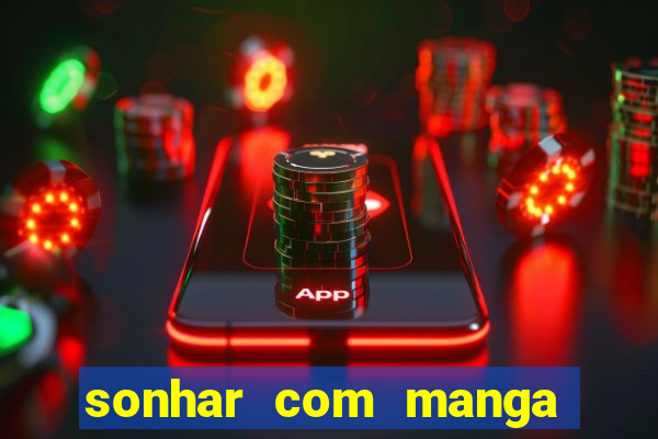 sonhar com manga madura jogo do bicho