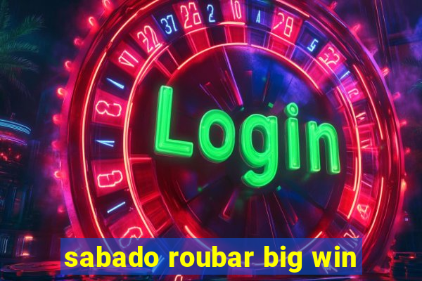 sabado roubar big win