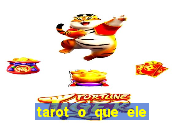 tarot o que ele sente por mim