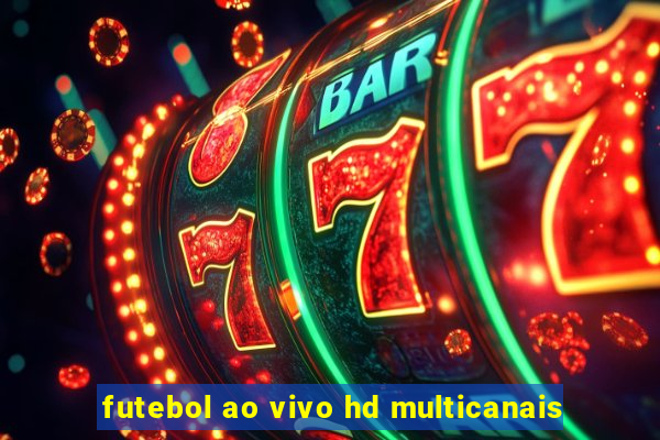 futebol ao vivo hd multicanais