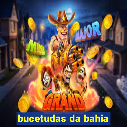 bucetudas da bahia