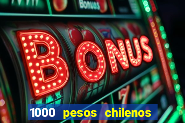 1000 pesos chilenos em reais