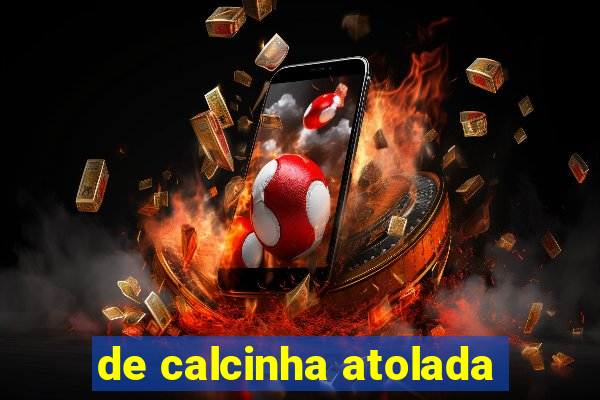 de calcinha atolada