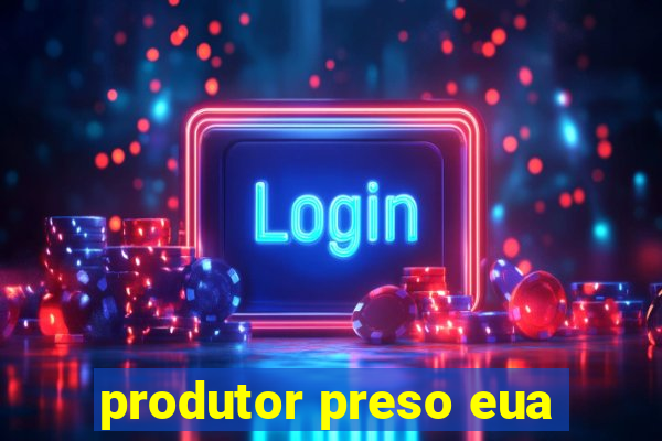 produtor preso eua