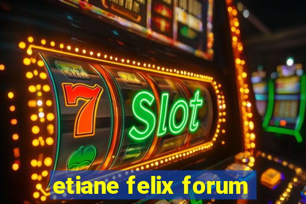 etiane felix forum