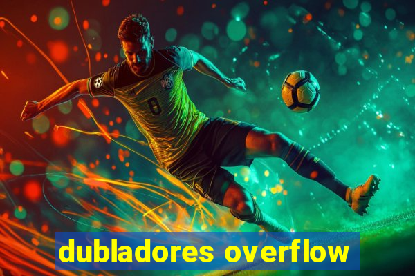 dubladores overflow