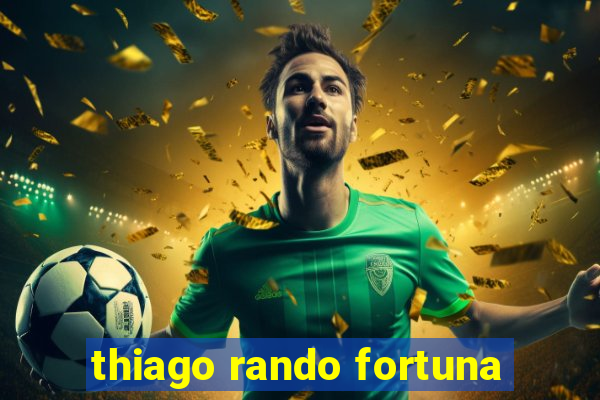 thiago rando fortuna