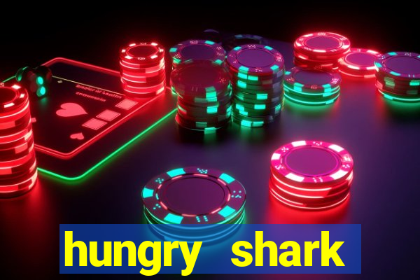 hungry shark evolution dinheiro infinito