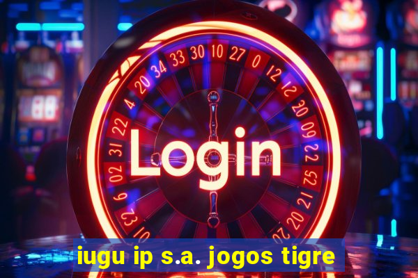 iugu ip s.a. jogos tigre