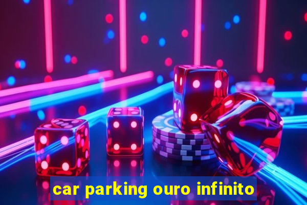 car parking ouro infinito