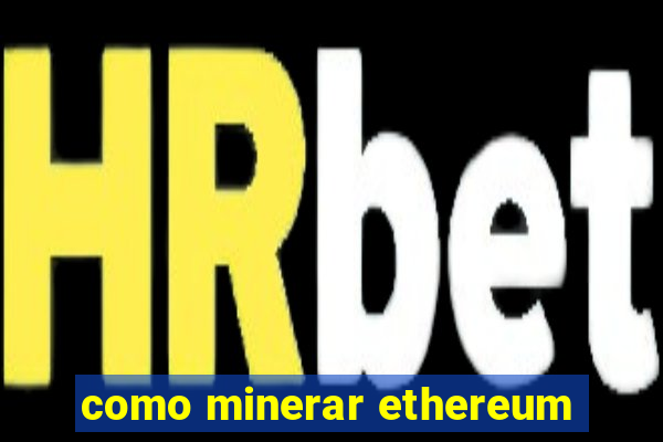 como minerar ethereum