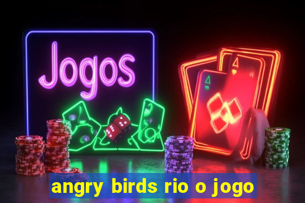 angry birds rio o jogo