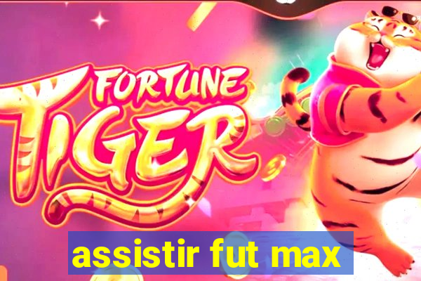 assistir fut max