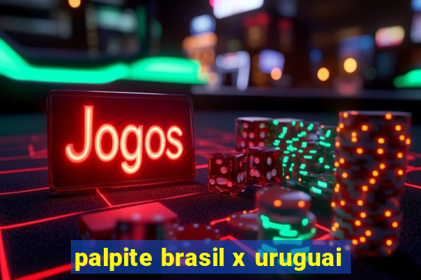 palpite brasil x uruguai