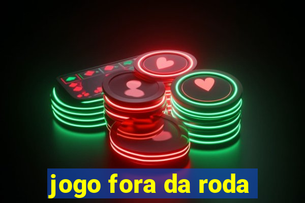 jogo fora da roda