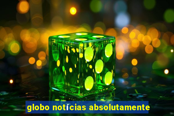 globo notícias absolutamente