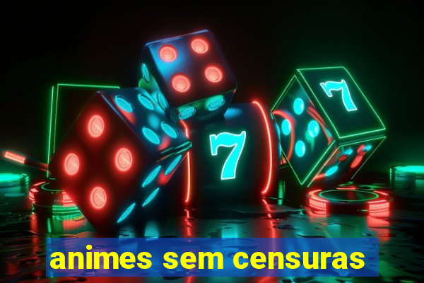 animes sem censuras