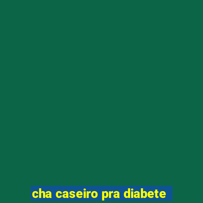 cha caseiro pra diabete