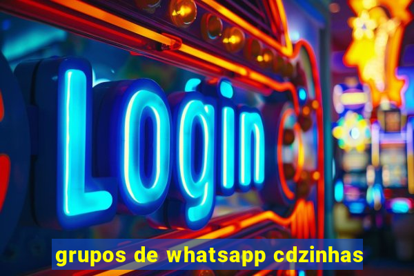 grupos de whatsapp cdzinhas