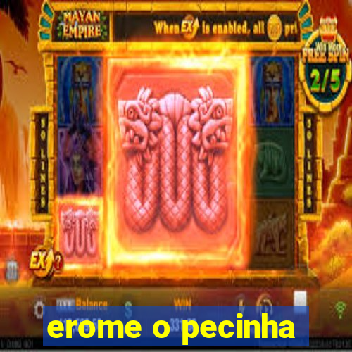 erome o pecinha