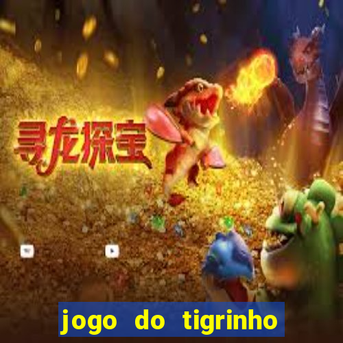 jogo do tigrinho que ganha dinheiro no cadastro