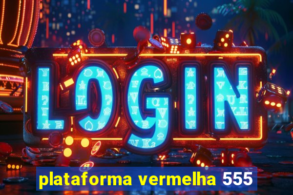 plataforma vermelha 555