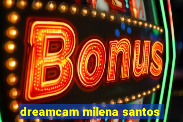 dreamcam milena santos