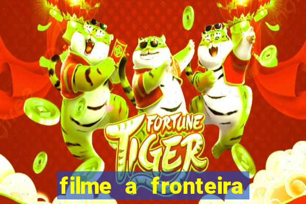 filme a fronteira 2007 completo dublado