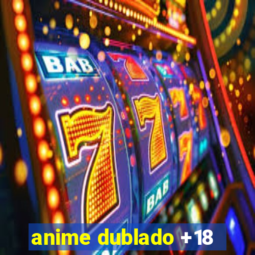 anime dublado +18