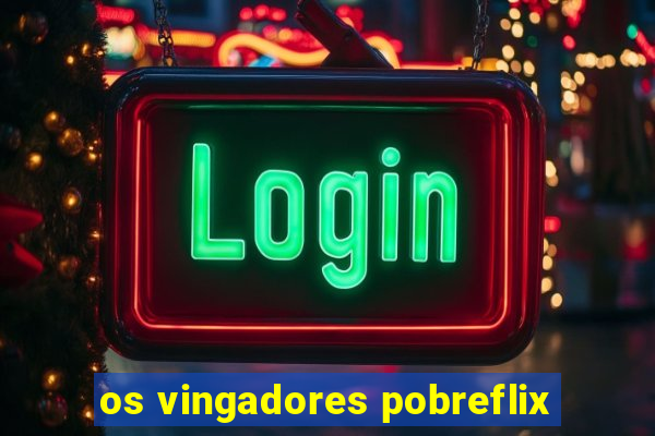 os vingadores pobreflix