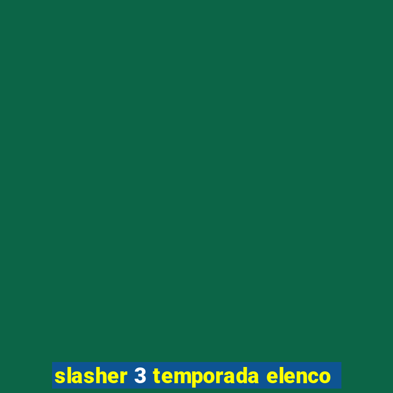 slasher 3 temporada elenco