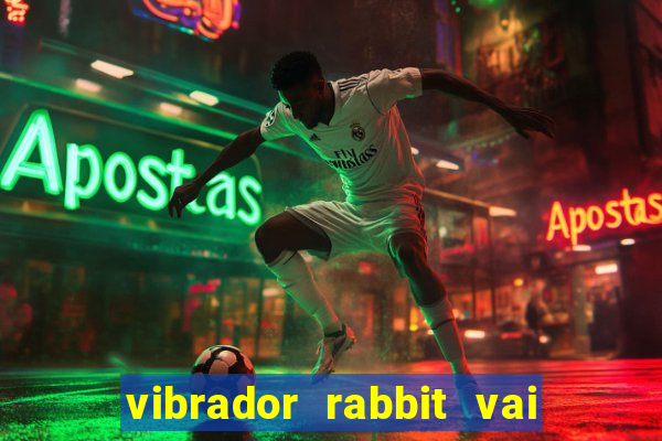 vibrador rabbit vai e vem