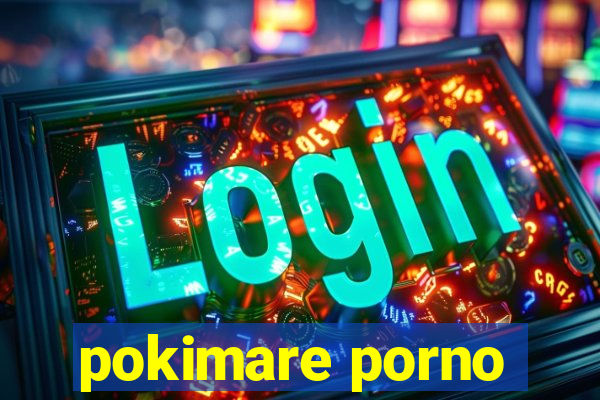 pokimare porno