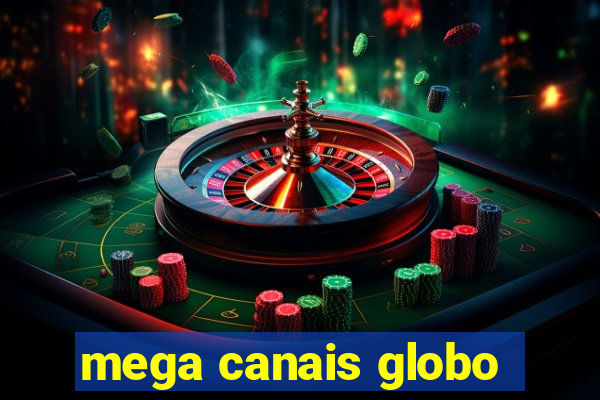 mega canais globo