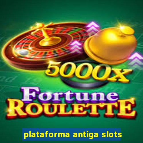 plataforma antiga slots