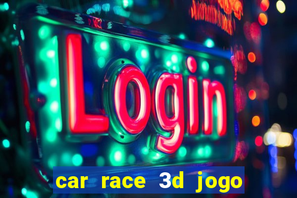 car race 3d jogo de carros