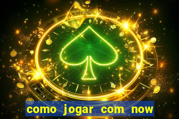 como jogar com now no big win