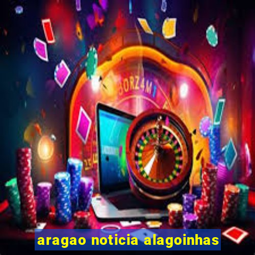 aragao noticia alagoinhas