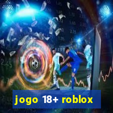 jogo 18+ roblox