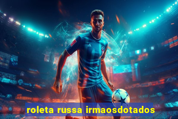 roleta russa irmaosdotados