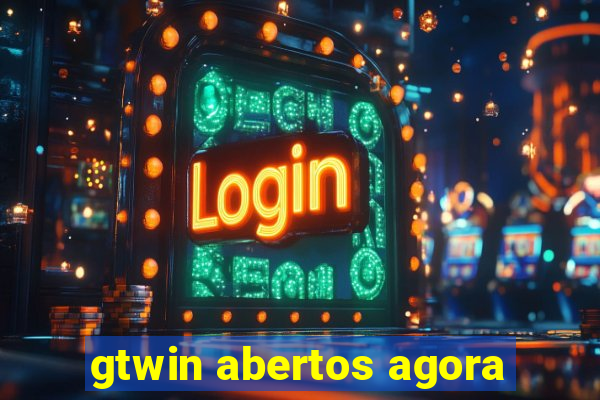 gtwin abertos agora