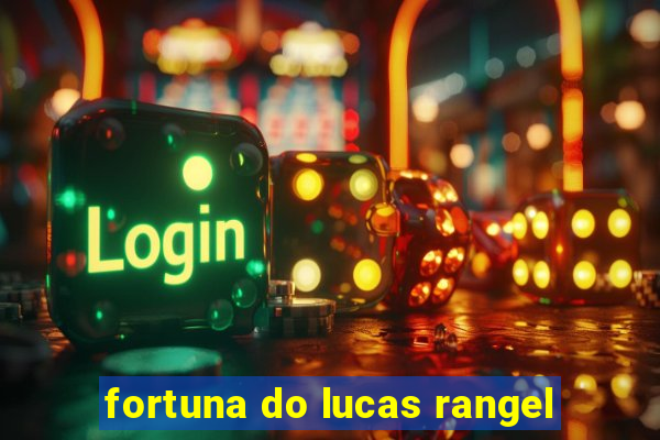 fortuna do lucas rangel