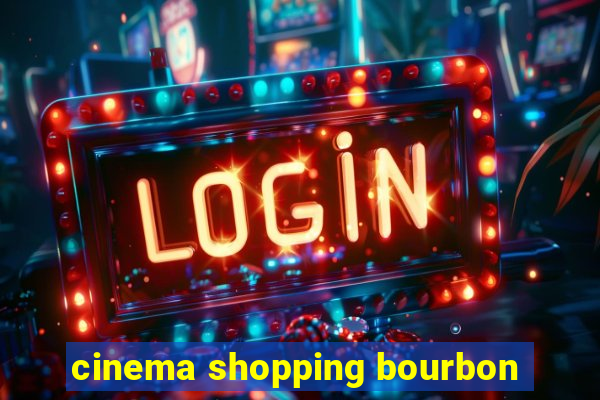 cinema shopping bourbon