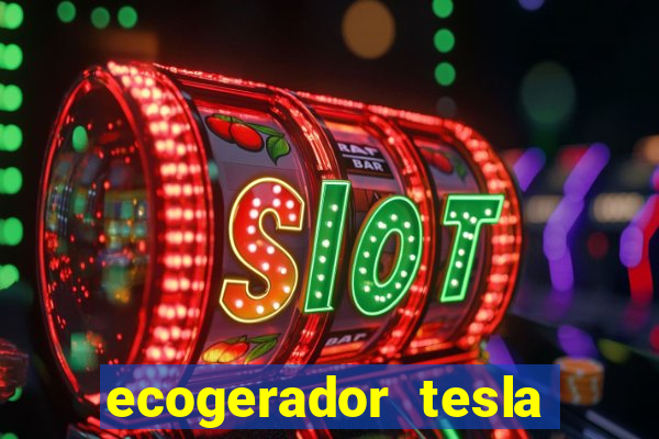 ecogerador tesla reclame aqui