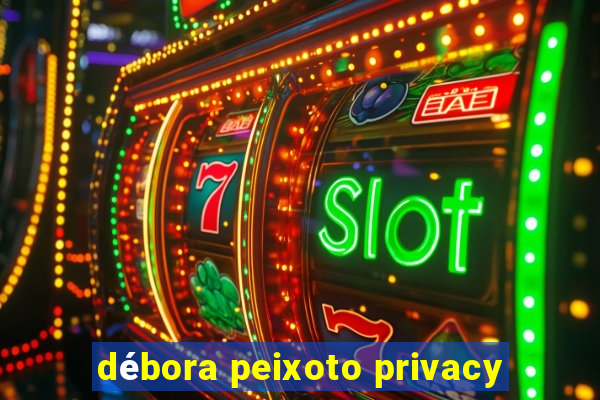 débora peixoto privacy