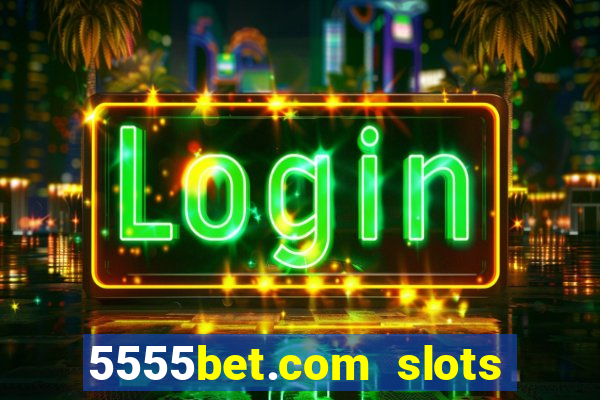 5555bet.com slots marca forte